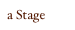 a Stage